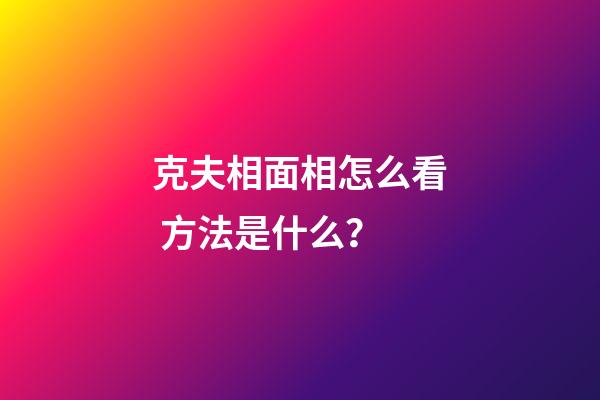克夫相面相怎么看 方法是什么？